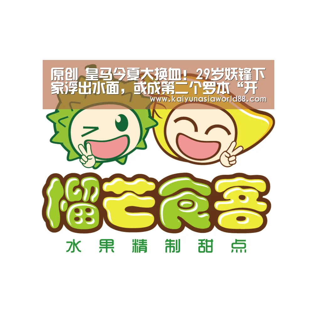 原创 皇马今夏大换血!29岁妖锋下家浮出水面,或成第二个罗本“开运APP”(图2) 开运APP