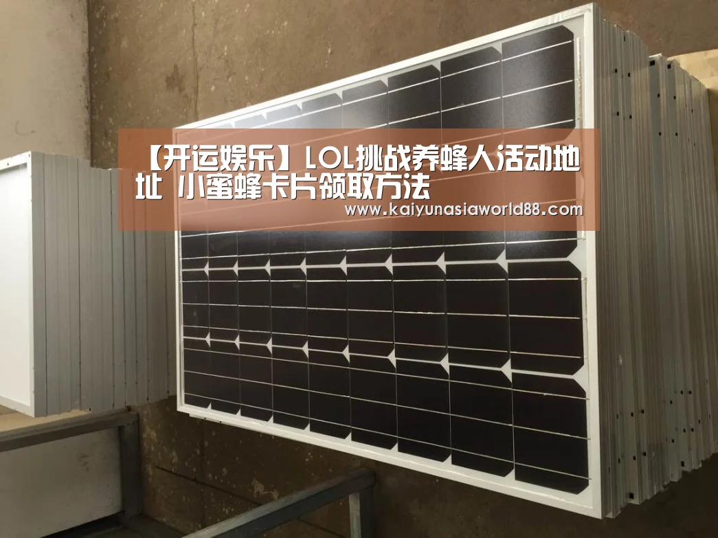 【开运娱乐】LOL挑战养蜂人活动地址 小蜜蜂卡片领取方法(图3) 开运娱乐