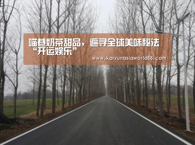 喵巷奶茶甜品,遍寻全球美味秘法“开运娱乐”(图1) 开运平台